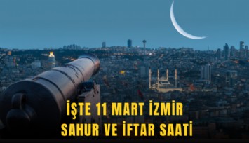 İşte 11 Mart İzmir sahur ve iftar saatleri