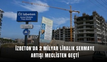 İZBETON'da 2 milyar liralık sermaye artışı meclisten geçti