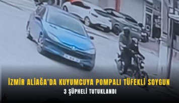 İzmir Aliağa’da kuyumcuya pompalı tüfekli soygun: 3 şüpheli tutuklandı