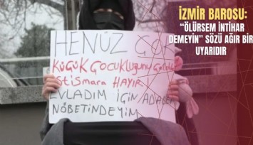İzmir Barosu: Ölürsem intihar demeyin sözü ağır bir uyarıdır