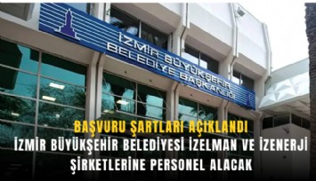 İzmir Büyükşehir Belediyesi İzelman ve İzenerji şirketlerine personel alacak: Başvuru şartları açıklandı
