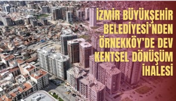 İzmir Büyükşehir Belediyesi’nden Örnekköy’de dev kentsel dönüşüm ihalesi