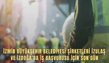 İzmir Büyükşehir Belediyesi şirketleri İZULAŞ ve İZDOĞA’da iş başvurusu için son gün
