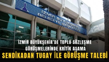 İzmir Büyükşehir’de toplu sözleşme görüşmeleri tıkandı: Sendikadan Tugay ile görüşme talebi
