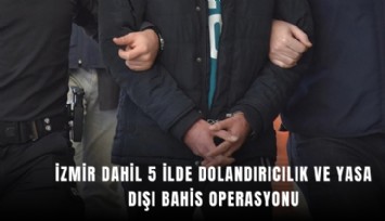İzmir dahil 5 ilde dolandırıcılık ve yasa dışı bahis operasyonu