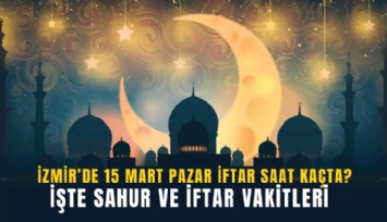İzmir’de 15 Mart Pazar iftar saat kaçta? İşte sahur ve iftar vakitleri