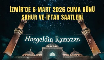 İzmir’de 6 Mart 2026 Cuma günü sahur ve iftar saatleri
