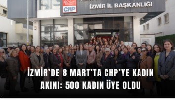 İzmir’de 8 Mart'ta CHP’ye kadın akını: 500 kadın üye oldu