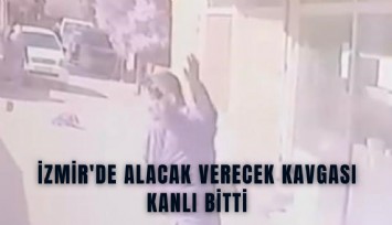 İzmir'de alacak verecek kavgası kanlı bitti