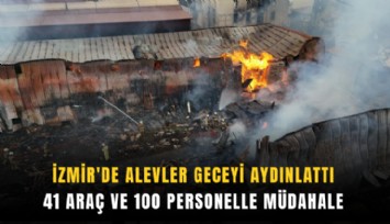 İzmir'de alevler geceyi aydınlattı: 41 araç ve 100 personelle müdahale