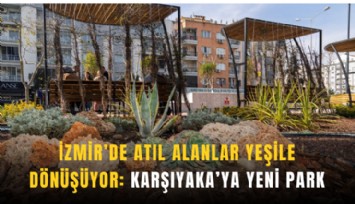 İzmir’de atıl alanlar yeşile dönüşüyor: Karşıyaka’ya yeni park