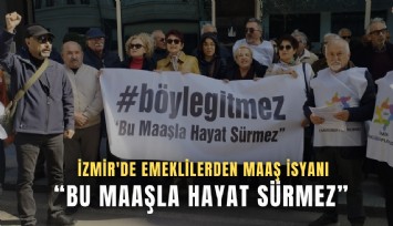 İzmir'de emeklilerden maaş isyanı: Bu maaşla hayat sürmez