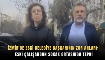 İzmir'de eski belediye başkanının zor anları: Eski çalışandan sokak ortasında tepki