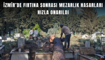 İzmir’de fırtına sonrası mezarlık hasarları hızla onarıldı