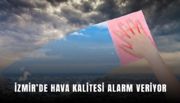İzmir’de hava kalitesi alarm veriyor