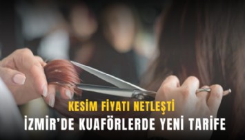 İzmir’de kuaförlerde yeni tarife: Kesim fiyatı netleşti