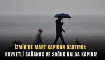 İzmir’de Mart kapıdan baktırdı: Kuvvetli sağanak ve soğuk dalga kapıda!