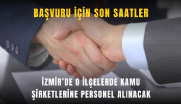 İzmir’de o ilçelerde kamu şirketlerine personel alınacak: Başvuru için son saatler