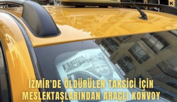 İzmir'de öldürülen taksici için meslektaşlarından araçlı konvoy