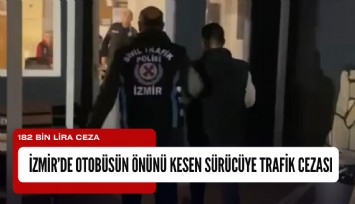 İzmir'de otobüsün önünü kesen sürücüye 182 bin lira ceza