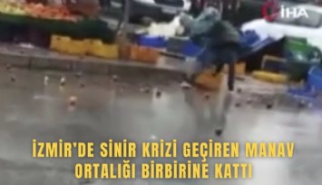 İzmir’de sinir krizi geçiren manav ortalığı birbirine kattı
