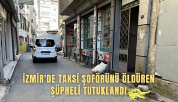 İzmir'de taksi şoförünü öldüren şüpheli tutuklandı