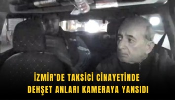 İzmir’de taksici cinayetinde dehşet anları kameraya yansıdı