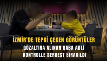 İzmir’de tepki çeken görüntüler: Baba adli kontrolle serbest