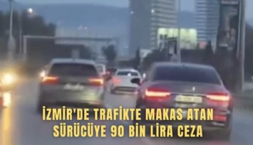 İzmir'de trafikte makas atan sürücüye 90 bin lira ceza