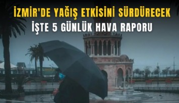 İzmir'de yağış etkisini sürdürecek: İşte 5 günlük hava raporu