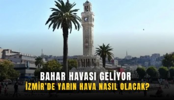 İzmir’de yarın hava nasıl olacak?: Bahar havası geliyor
