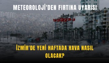 İzmir'de yeni haftada hava nasıl olacak?: Meteoroloji'den fırtına uyarısı
