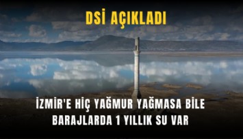 İzmir'e hiç yağmur yağmasa bile barajlarda 1 yıllık su var