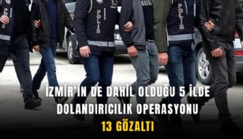 İzmir’in de dahil olduğu 5 ilde dolandırıcılık operasyonu: 13 kişiye gözaltı