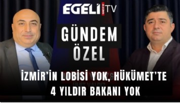 İzmir’in lobisi yok, Hükümet’te 4 yıldır Bakanı yok