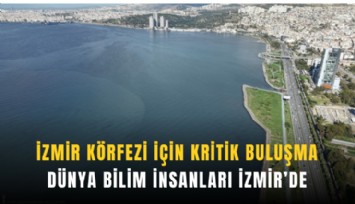 İzmir Körfezi için kritik buluşma: Dünya bilim insanları İzmir’de