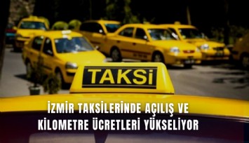 İzmir taksilerinde açılış ve kilometre ücretleri yükseliyor