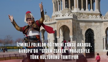İzmirli folklor eğitmeni Tansu Akarsu, Avrupa’da 'Gezen Zeybek projesiyle Türk kültürünü tanıtıyor