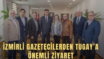 İzmirli gazetecilerden Tugay’a önemli ziyaret