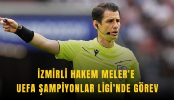 İzmirli hakem Meler'e UEFA Şampiyonlar Ligi'nde görev