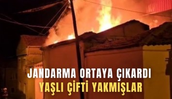 Jandarma ortaya çıkardı: Yaşlı çifti yakmışlar