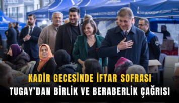 Kadir gecesinde iftar sofrası: Tugay’dan birlik ve beraberlik çağrısı