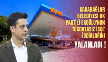 Karabağlar Belediyesi'nden AK Partili Eroğlu'nun 'sigortasız işçi' iddialarına yanıt