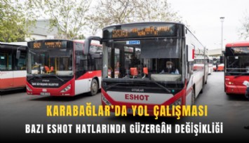 Karabağlar’da yol çalışması: Bazı ESHOT hatlarında güzergh değişikliği