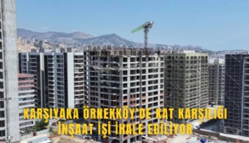 Karşıyaka Örnekköy’de kat karşılığı inşaat işi ihale ediliyor