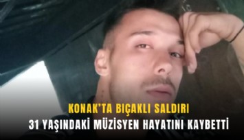 Konak’ta bıçaklı saldırı: 31 yaşındaki müzisyen hayatını kaybetti
