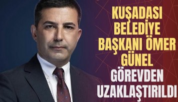 Kuşadası Belediye Başkanı Ömer Günel görevden uzaklaştırıldı