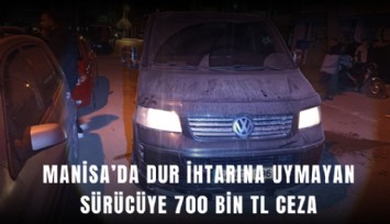 Manisa’da dur ihtarına uymayan sürücüye 700 bin TL ceza