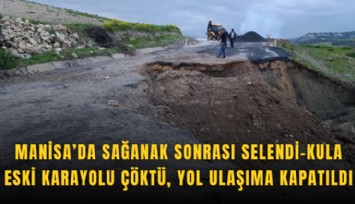 Manisa’da sağanak sonrası Selendi-Kula eski karayolu çöktü, yol ulaşıma kapatıldı