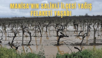 Manisa'nın Salihli ilçesi yağış felaketi yaşadı